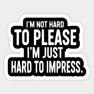 I'm Not Hard To Please, I'm Just Hard To Impress - Sarcastic Quote Sticker